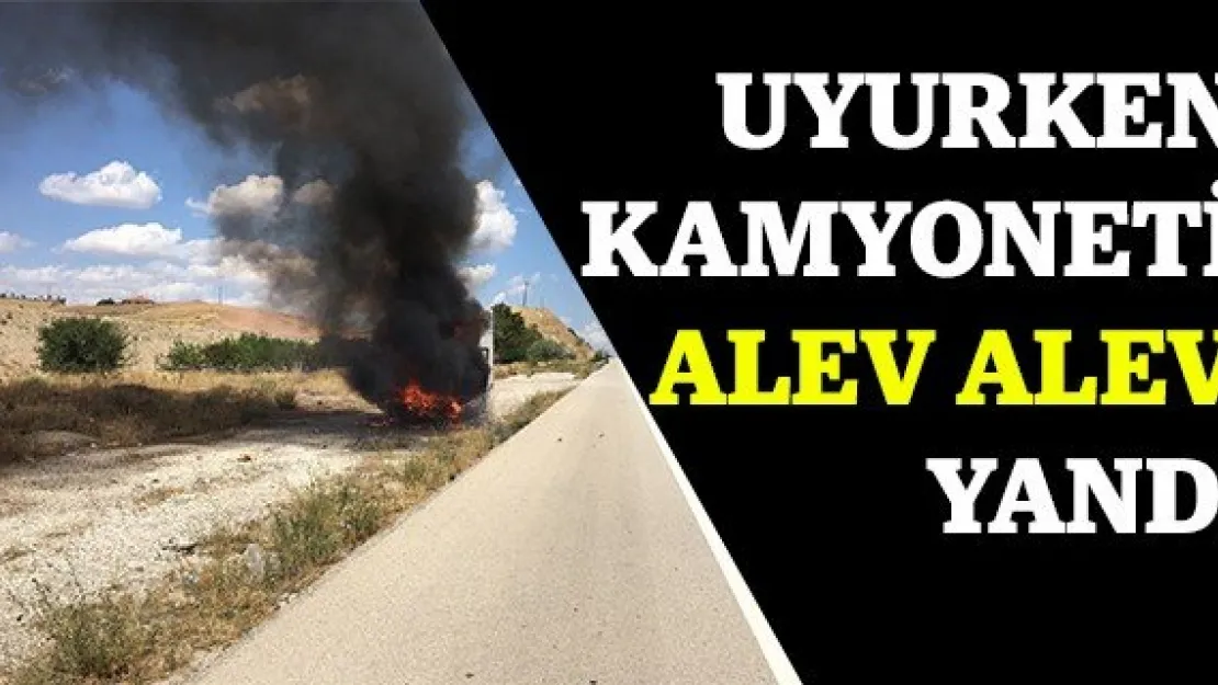 Uyurken kamyoneti alev alev yandı