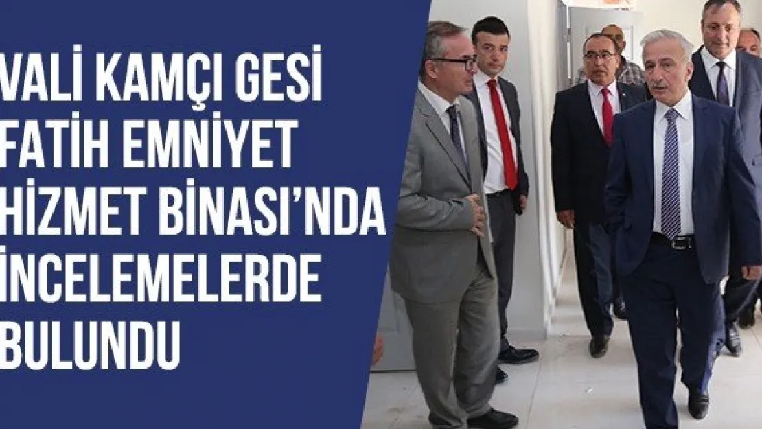 Vali Kamçı Gesi Fatih Emniyet Hizmet Binası'nda İncelemelerde Bulundu