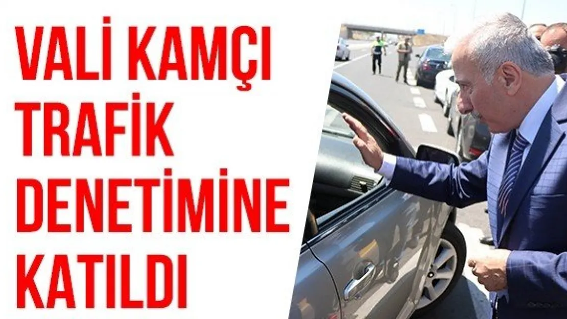 Vali Kamçı trafik denetimine katıldı