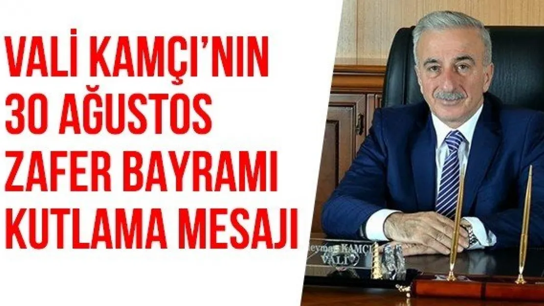 Vali Kamçı'nın 30 Ağustos Zafer Bayramı Kutlama Mesajı