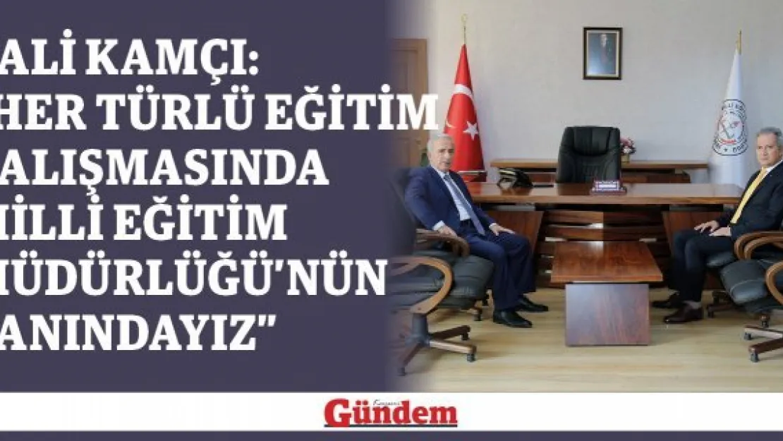Vali Kamçı: 'Her türlü eğitim çalışmasında Milli Eğitim Müdürlüğü'nün yanındayız'