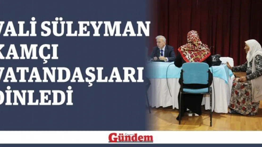Vali Süleyman Kamçı vatandaşı dinledi