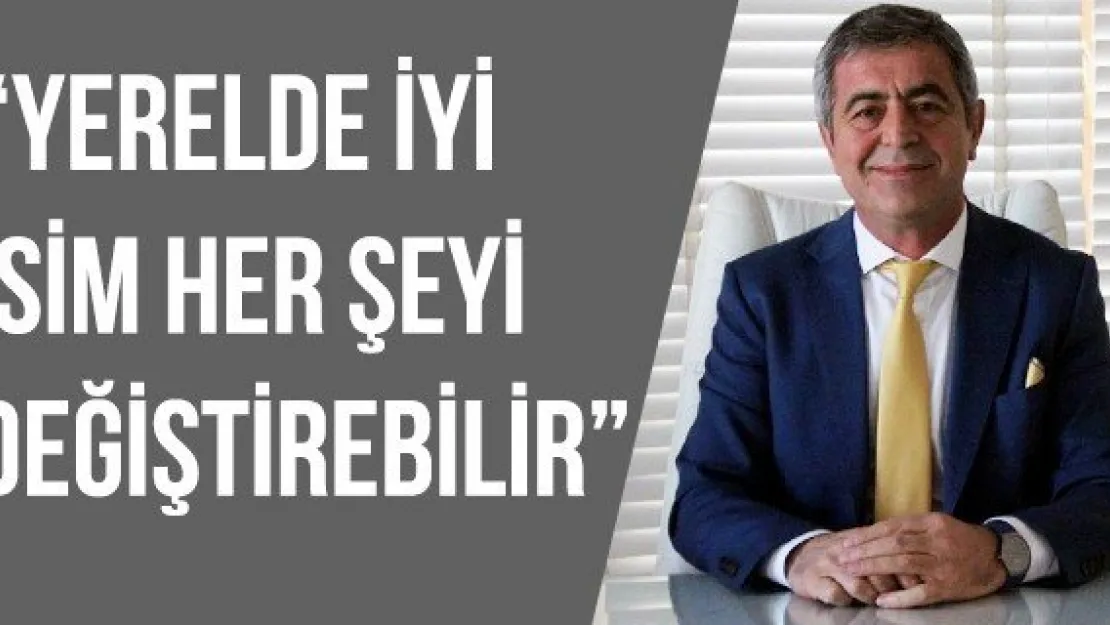 'Yerelde İyi İsim Her şeyi Değiştirebilir'  