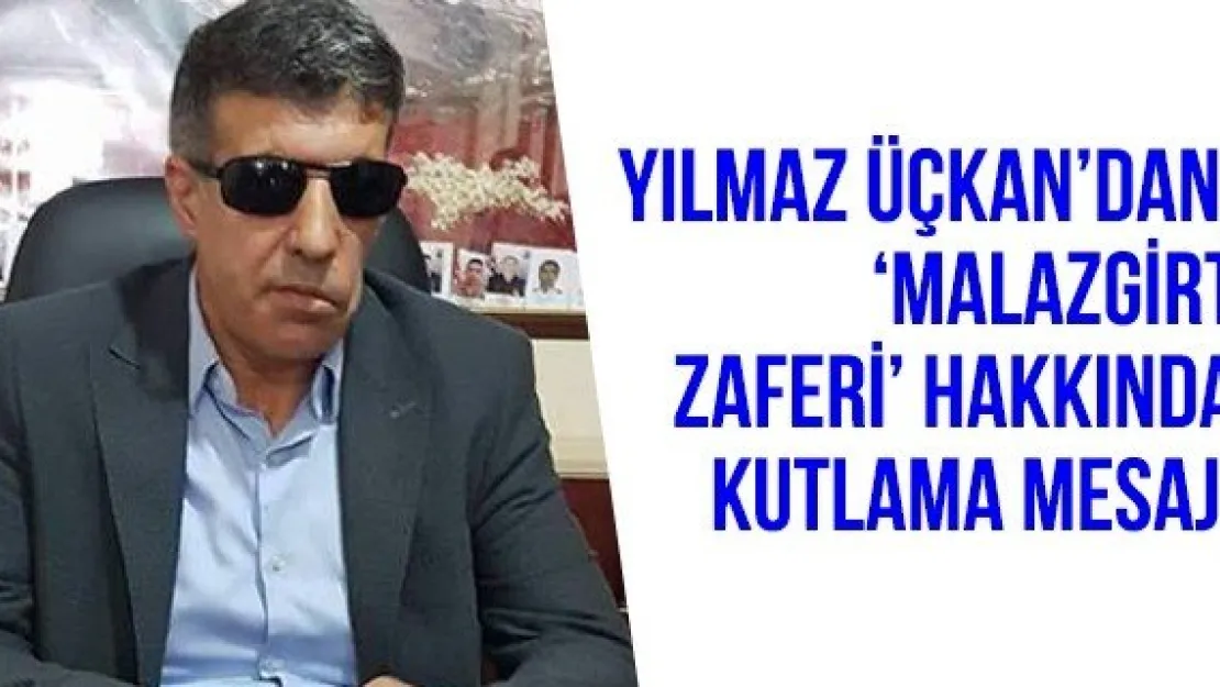 Yılmaz Üçkan'dan, 'Malazgirt Zaferi' hakkında kutlama mesajı