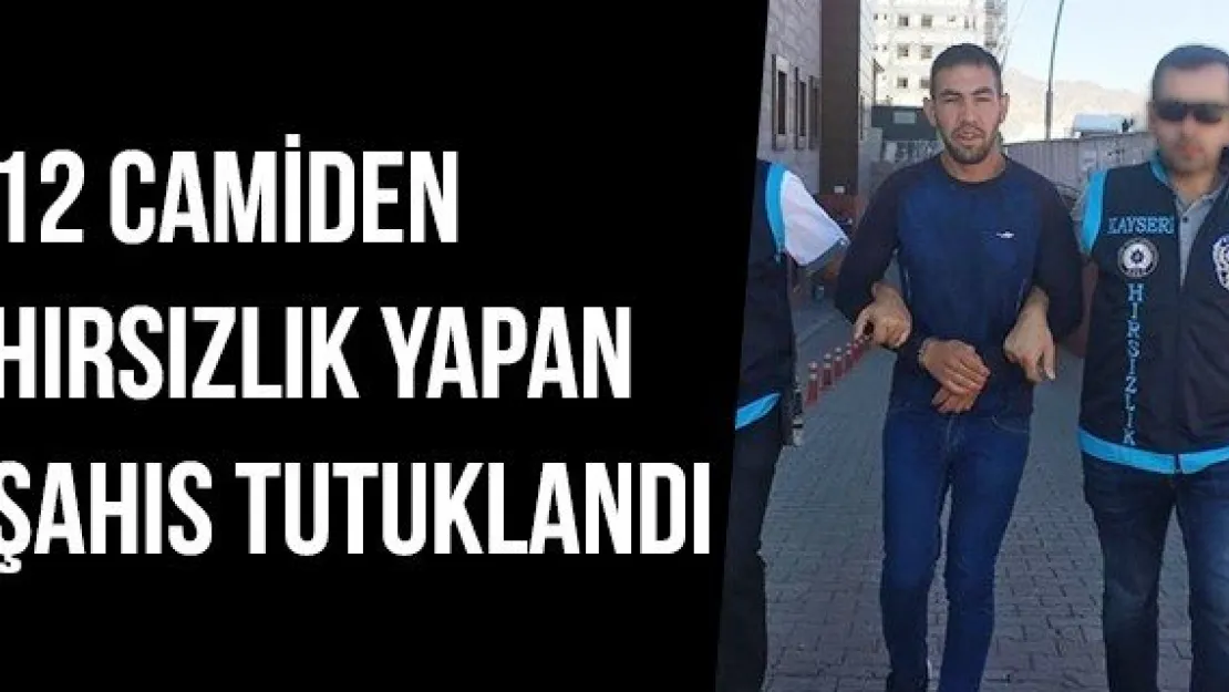 12 Camiden Hırsızlık Yapan Şahıs Tutuklandı