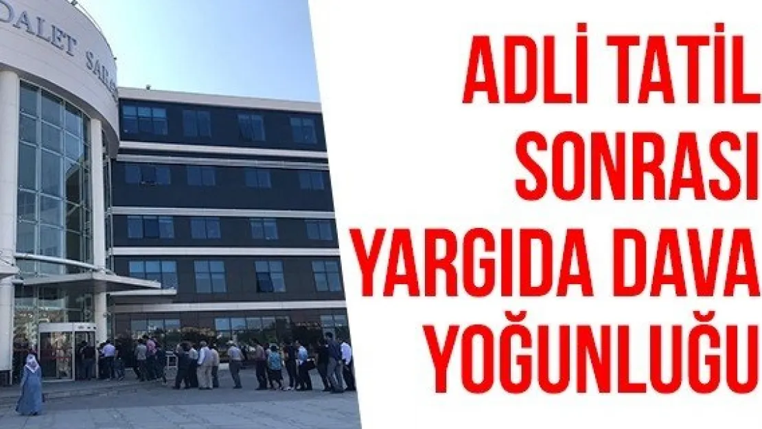 Adli tatil sonrası yargıda dava yoğunluğu