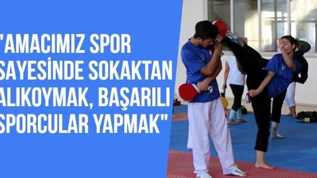 &quotAmacımız spor sayesinde sokaktan alıkoymak, başarılı sporcular yapmak"