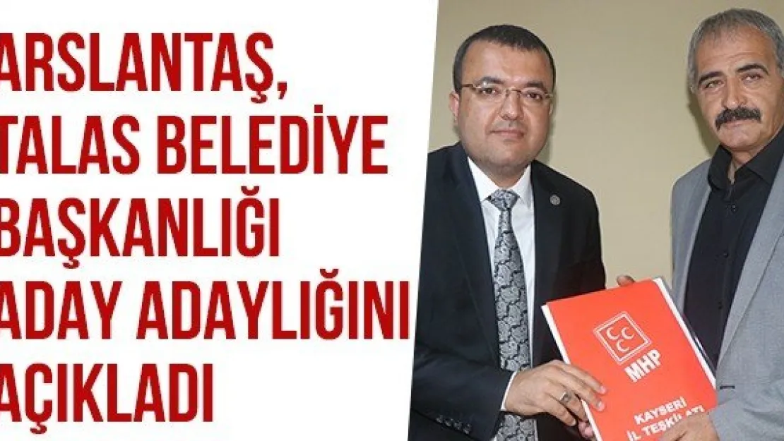 Arslantaş, Talas Belediye Başkanlığı aday adaylığını açıkladı