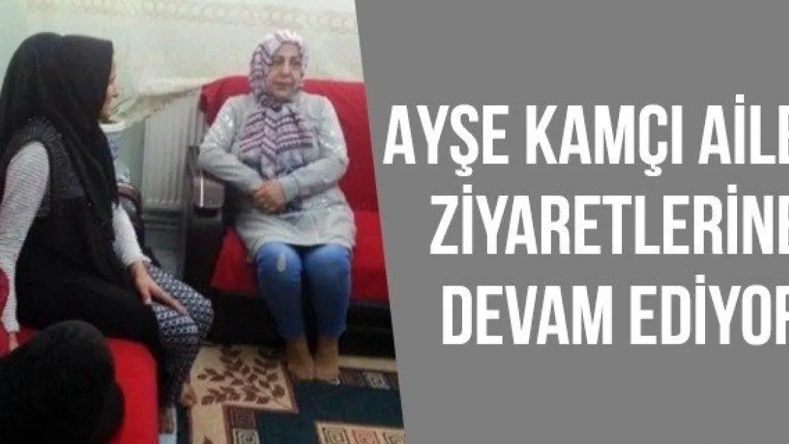 Ayşe Kamçı Aile Ziyaretlerine Devam Ediyor