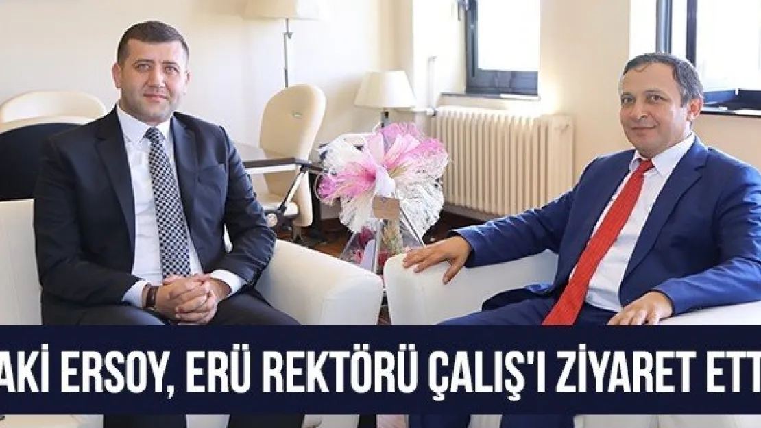 Baki Ersoy, ERÜ Rektörü Çalış'ı Ziyaret Etti