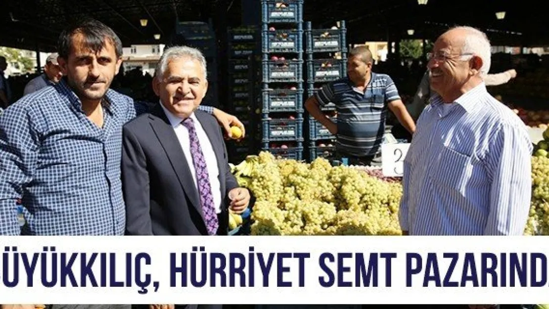 Başkan Büyükkılıç, Hürriyet Semt Pazarında