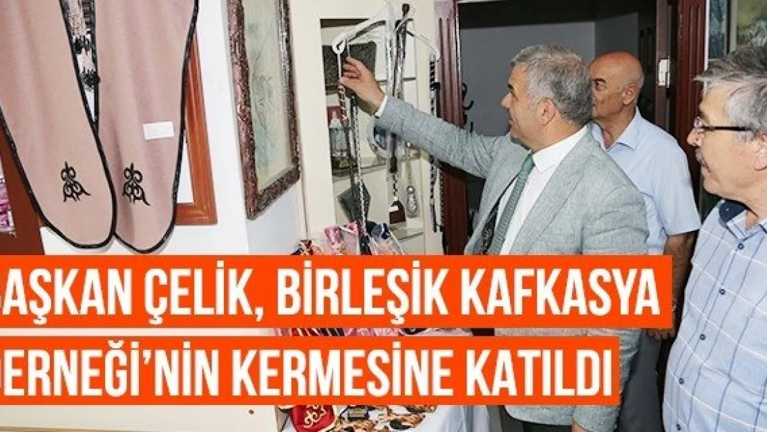 Başkan Çelik, Birleşik Kafkasya Derneği'nin Kermesine Katıldı