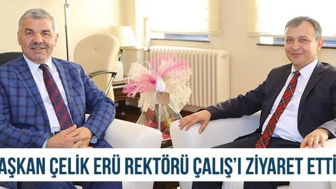 Başkan Çelik ERÜ Rektörü Çalış'ı Ziyaret Etti