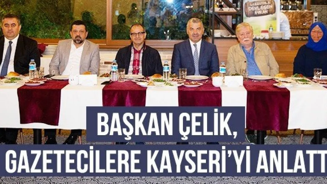 Başkan Çelik, gazetecilere Kayseri'yi anlattı