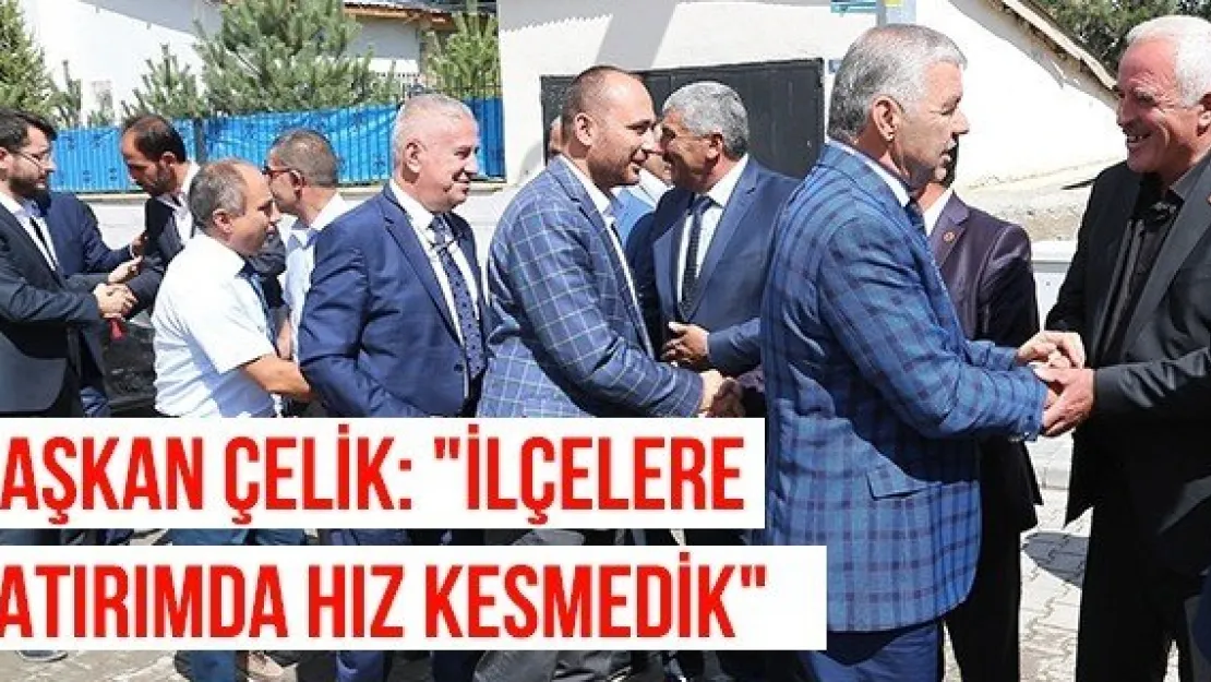 Başkan Çelik: "İlçelere yatırımda hız kesmedik"