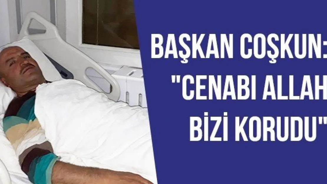 Başkan Coşkun: &quotCenabı Allah bizi korudu"