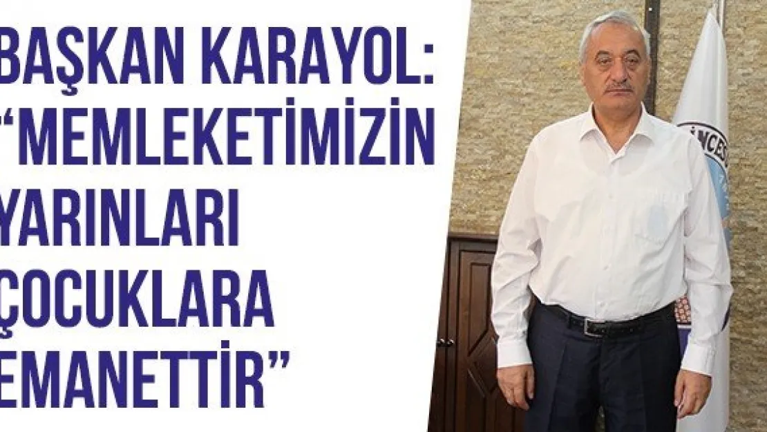 Başkan Karayol: 'Memleketimizin yarınları çocuklara emanettir'