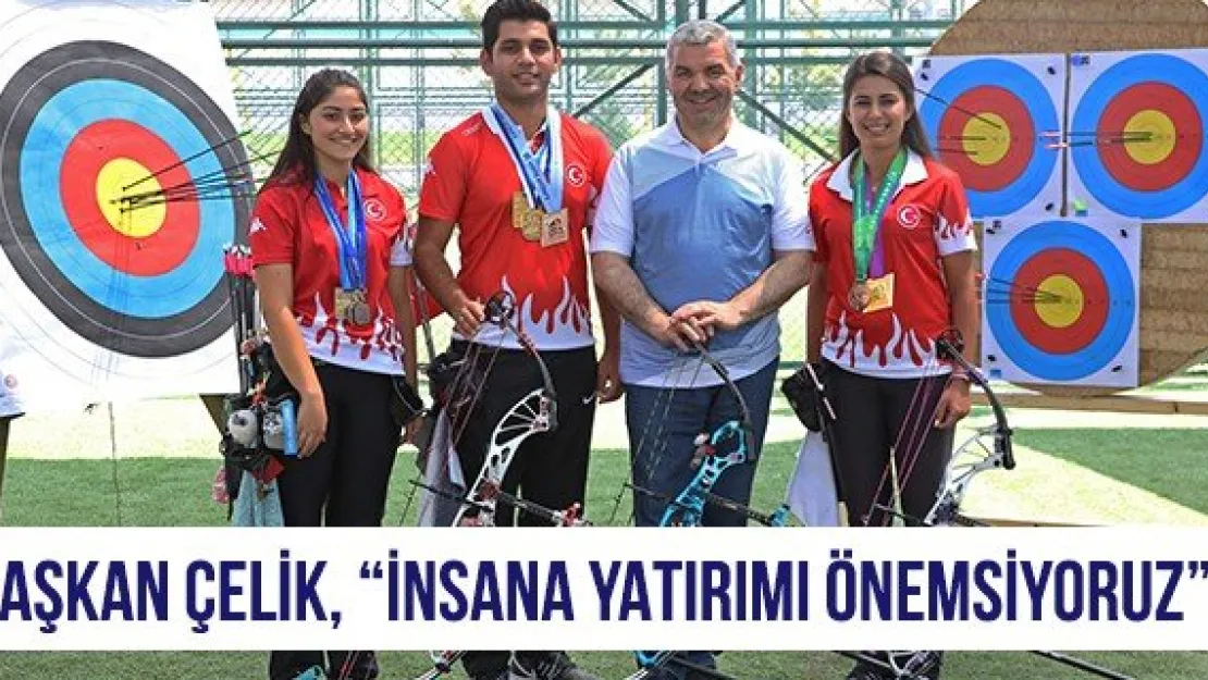 Başkan Çelik, 'İnsana yatırımı önemsiyoruz'