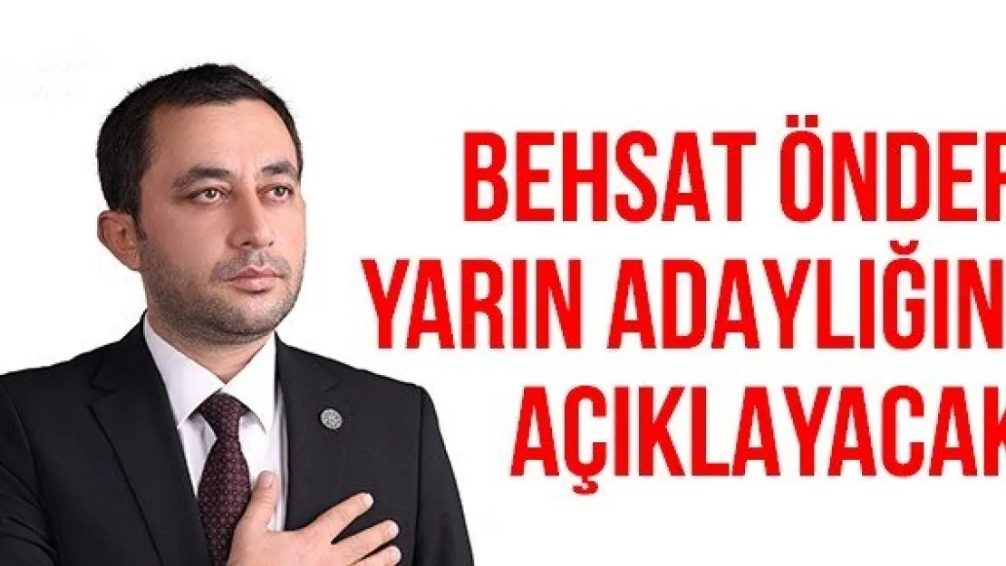 BEHSAT ÖNDER YARIN ADAYLIĞINI AÇIKLAYACAK