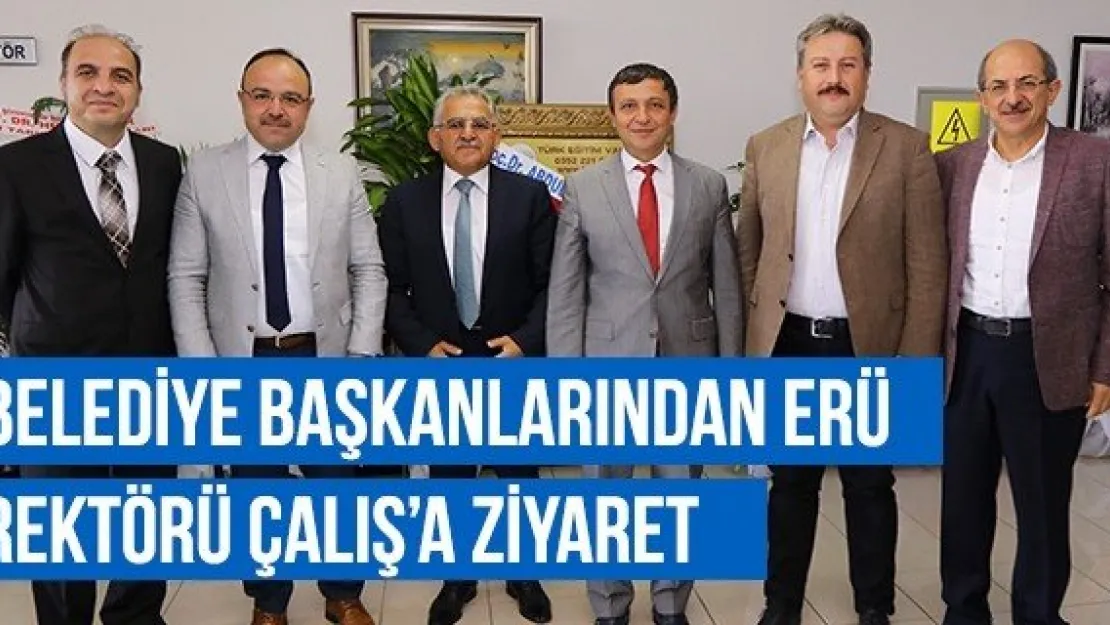 Belediye Başkanlarından ERÜ Rektörü Çalış'a Ziyaret