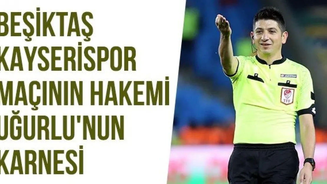 Beşiktaş-Kayserispor Maçının Hakemi Uğurlu'nun Karnesi