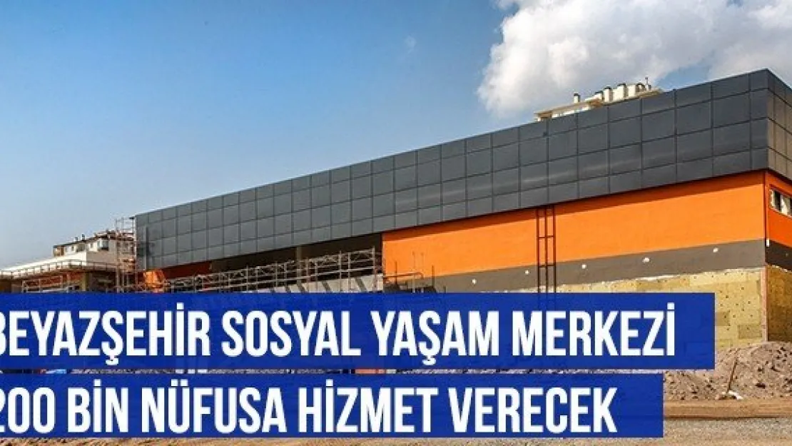 Beyazşehir Sosyal Yaşam Merkezi 200 bin nüfusa hizmet verecek