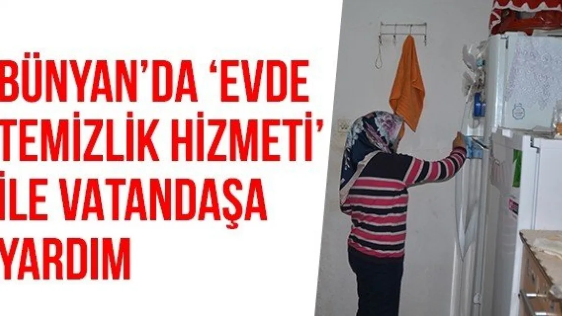 Bünyan'da 'Evde Temizlik Hizmeti' ile vatandaşa yardım