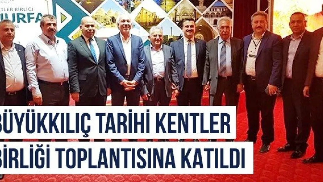 Büyükkılıç Tarihi Kentler Birliği toplantısına katıldı