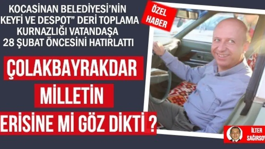 ÇOLAKBAYRAKDAR MİLLETİN DERİSİNE Mİ GÖZ DİKTİ ?