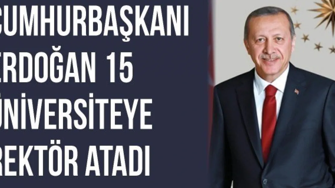 Cumhurbaşkanı Erdoğan 15 Üniversiteye rektör atadı