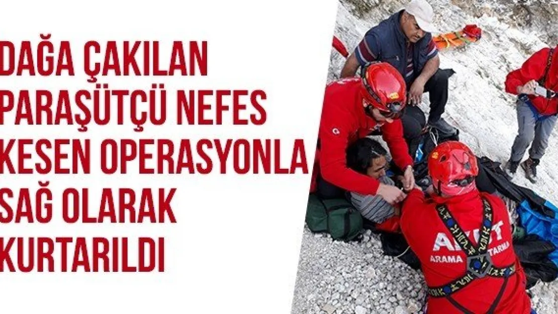 Dağa çakılan paraşütçü nefes kesen operasyonla sağ olarak kurtarıldı