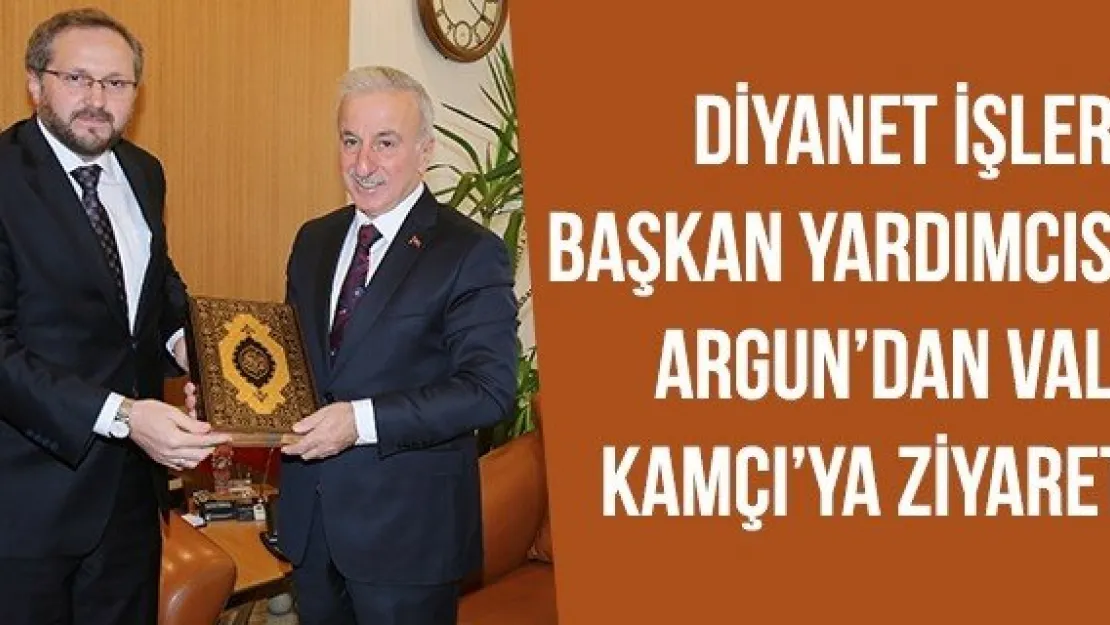 Diyanet İşleri Başkan Yardımcısı Argun'dan Vali Kamçı'ya Ziyaret