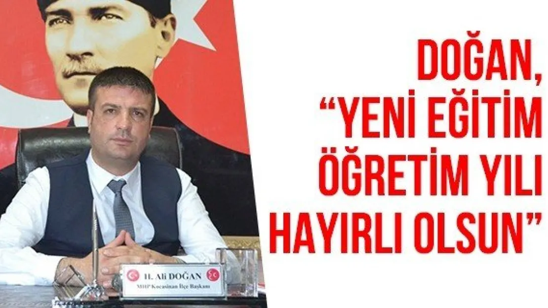 DOĞAN, 'YENİ EĞİTİM ÖĞRETİM YILI HAYIRLI OLSUN'