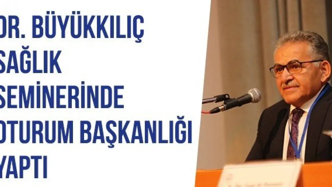 Dr. Büyükkılıç Sağlık Seminerinde Oturum Başkanlığı Yaptı