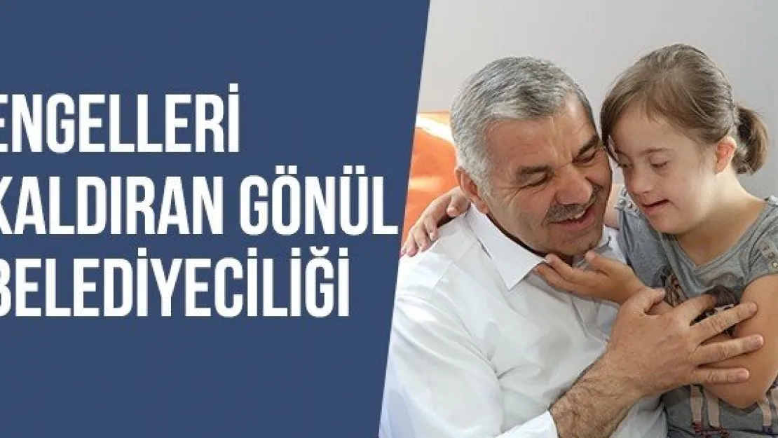 Engelleri kaldıran gönül belediyeciliği