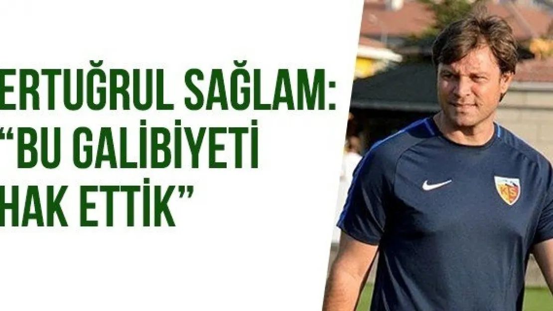 Ertuğrul Sağlam: 'Bu galibiyeti hak ettik'