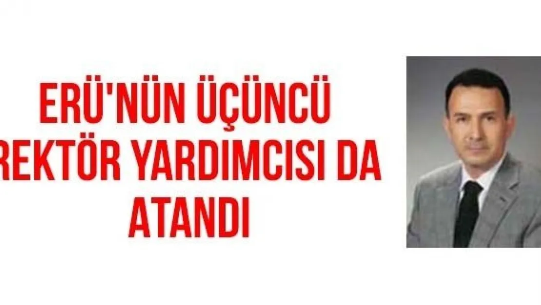 ERÜ'nün Üçüncü  Rektör Yardımcısı Da  Atandı