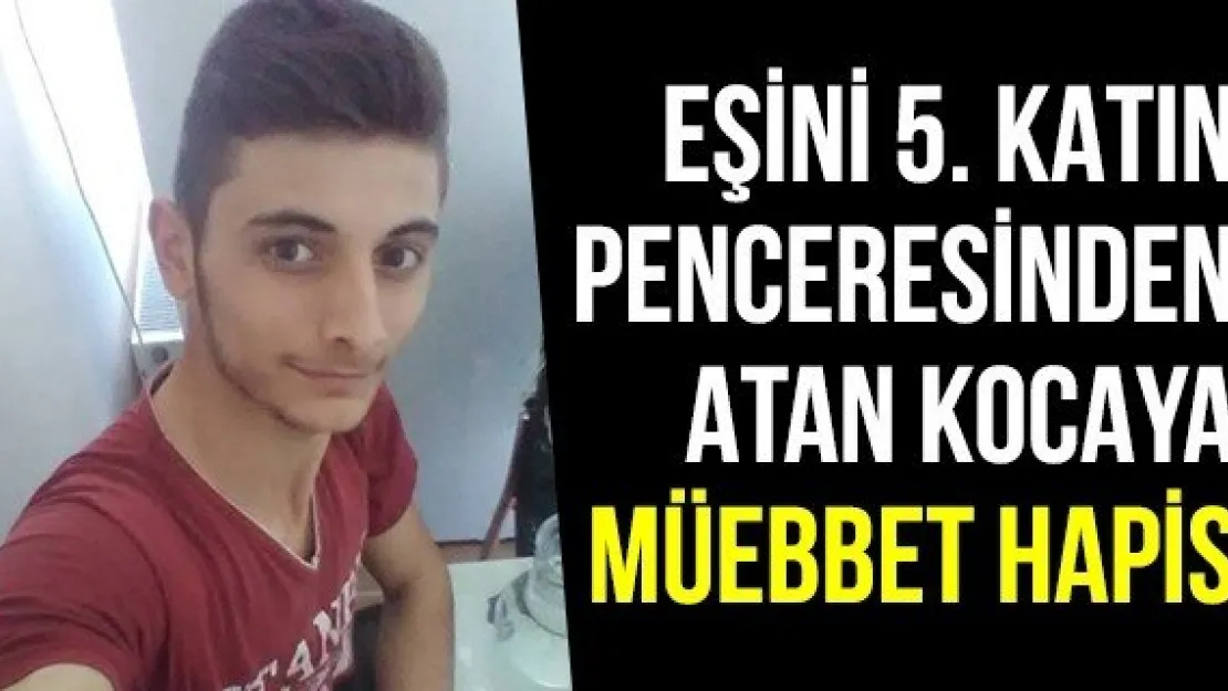 Eşini 5. Katın Penceresinden Atan Kocaya Müebbet Hapis