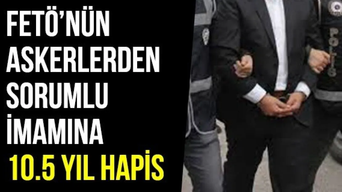 FETÖ'nün Askerlerden Sorumlu İmamına 10.5 Yıl Hapis