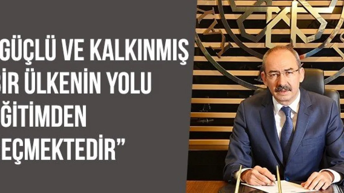 'Güçlü ve kalkınmış bir ülkenin yolu eğitimden geçmektedir'