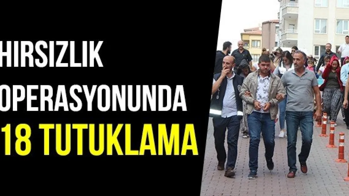 Hırsızlık Operasyonunda 18 Tutuklama