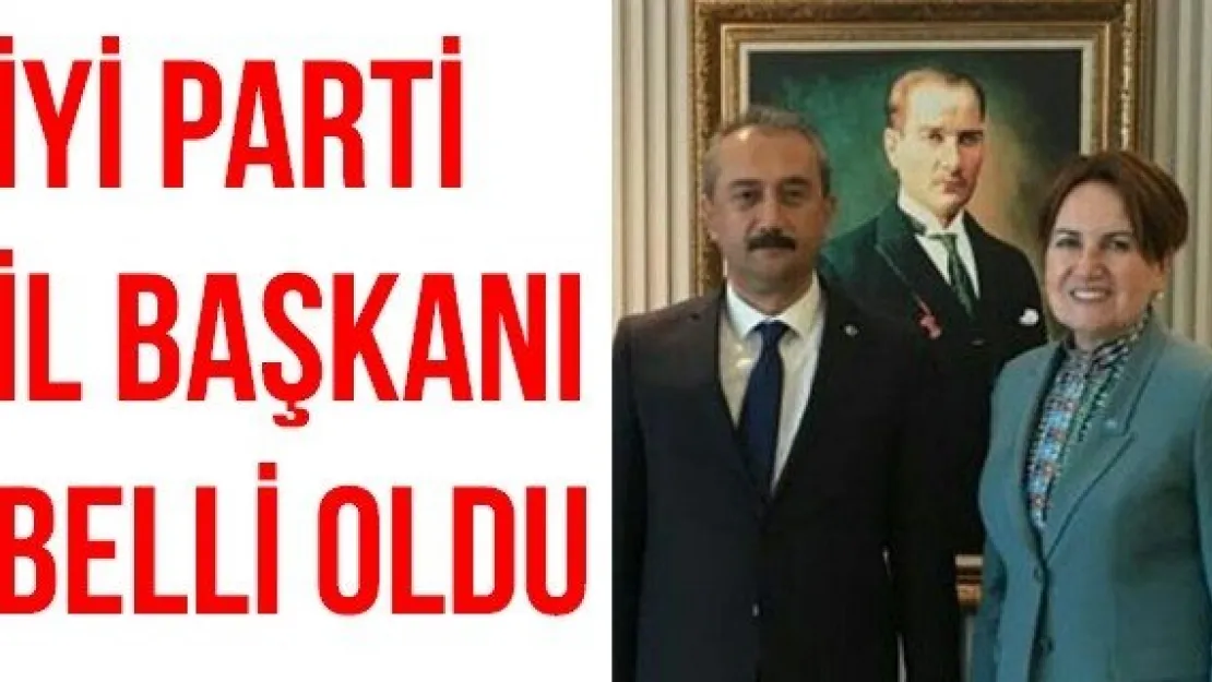 İYİ PARTİ İL BAŞKANI BELLİ OLDU