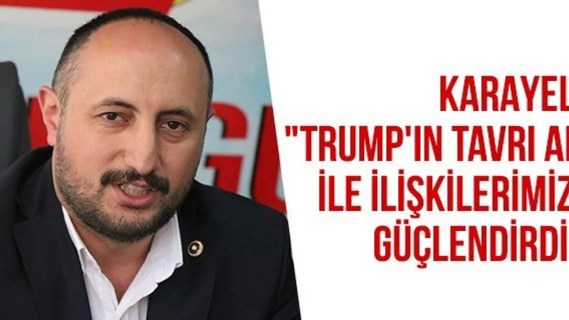 Karayel: &quotTrump'ın tavrı AB ile ilişkilerimizi güçlendirdi"