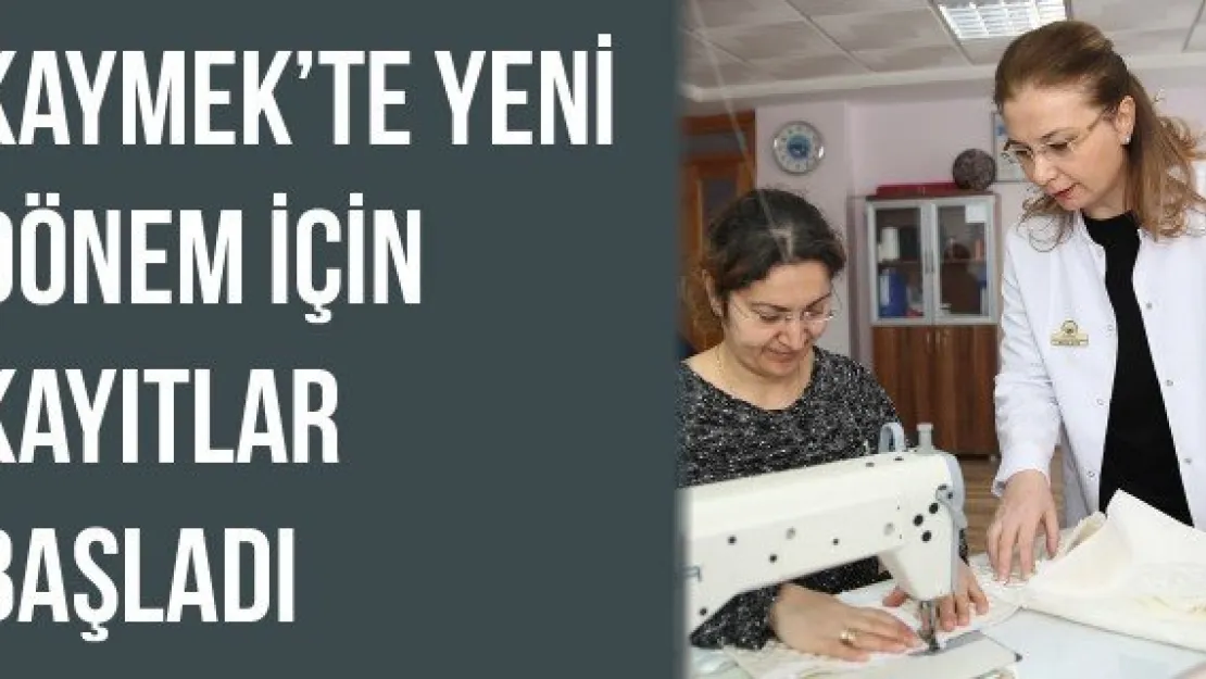 KAYMEK'te yeni dönem için kayıtlar başladı