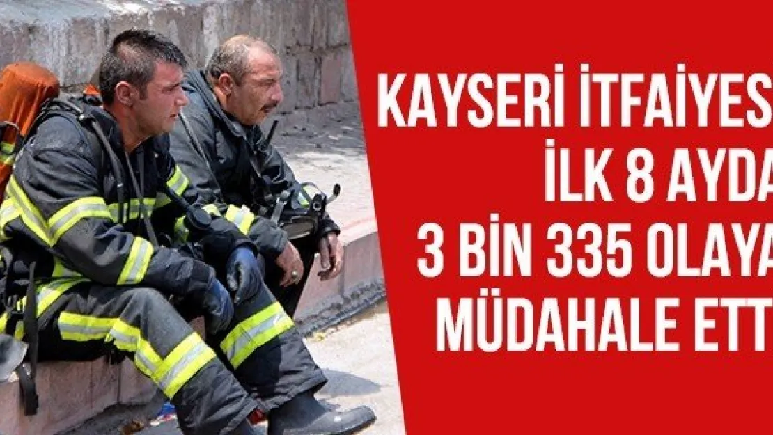 Kayseri itfaiyesi ilk 8 ayda 3 bin 335 olaya müdahale etti