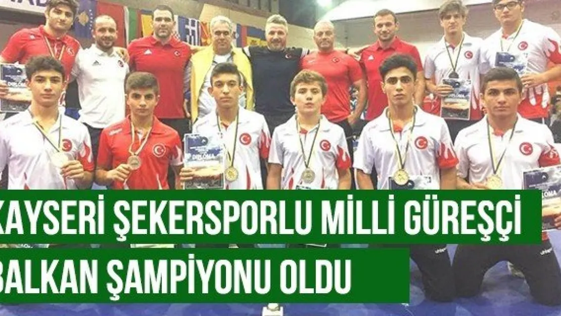 Kayseri Şekersporlu Milli Güreşçi Balkan Şampiyonu Oldu