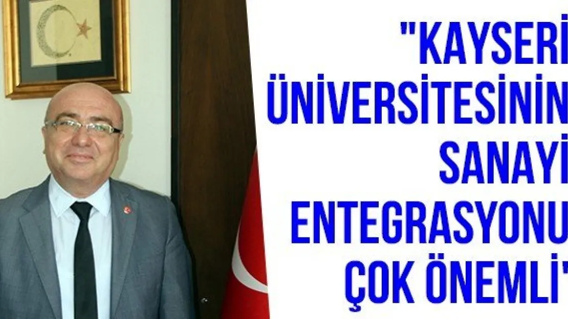 &quotKayseri Üniversitesinin sanayi entegrasyonu çok önemli"