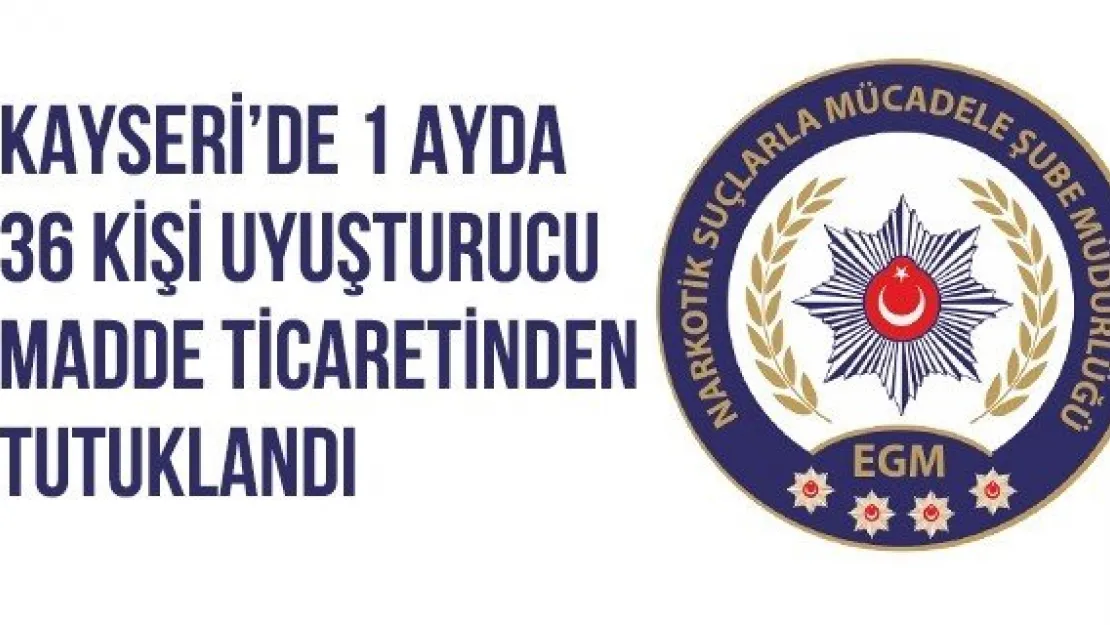 Kayseri'de 1 Ayda 36 Kişi Uyuşturucu Madde Ticaretinden Tutuklandı