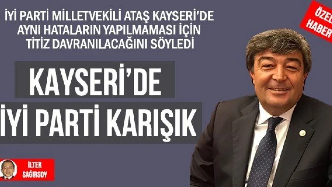 KAYSERİ'DE İYİ PARTİ KARIŞIK