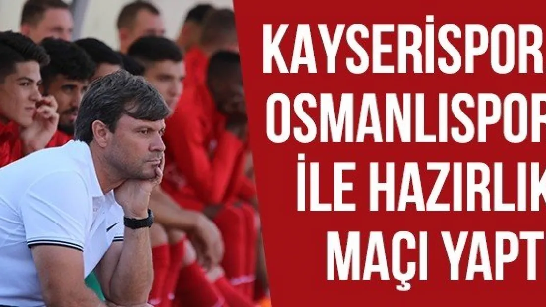 Kayserispor, Osmanlıspor ile hazırlık maçı yaptı